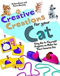 Creative Creations for Your Cat: Easy Do-It-Yourself Projects to Make for Your Favorite Pet (Hardcover)