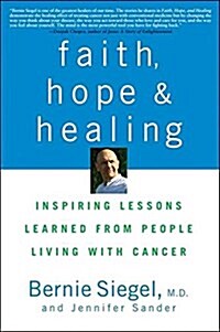 Faith, Hope and Healing: Inspiring Lessons Learned from People Living with Cancer (Paperback)