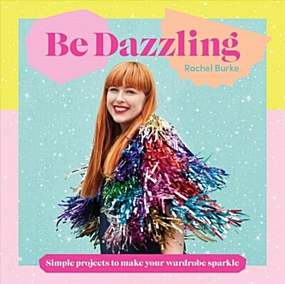 Be Dazzling: Simple Projects to Make Your Wardrobe Sparkle (Hardcover)