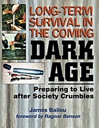 Long-Term Survival in the Coming Dark Age: Preparing to Live After Society Crumbles (Paperback)
