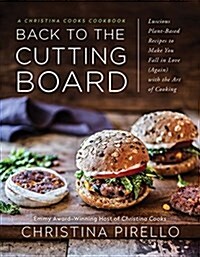 Back to the Cutting Board: Luscious Plant-Based Recipes to Make You Fall in Love (Again) with the Art of Cooking (Paperback)