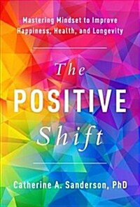 The Positive Shift: Mastering Mindset to Improve Happiness, Health, and Longevity (Paperback)