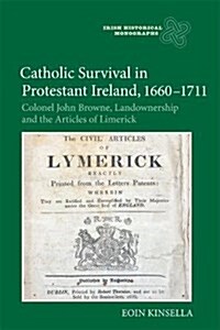 Catholic Survival in Protestant Ireland, 1660-1711 : Colonel John Browne, Landownership and the Articles of Limerick (Hardcover)