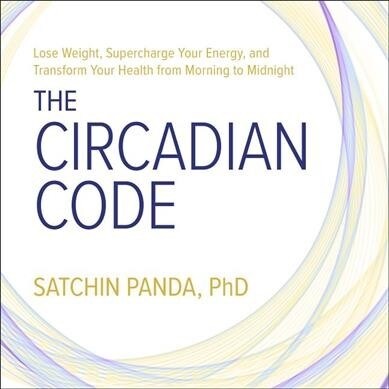 The Circadian Code: Lose Weight, Supercharge Your Energy, and Transform Your Health from Morning to Midnight (Audio CD)