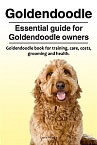 Goldendoodle. Essential Guide for Goldendoodle Owners. Goldendoodle Book for Training, Care, Costs, Grooming and Health. (Paperback)