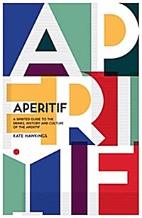 Aperitif : A spirited guide to the drinks, history and culture of the aperitif (Hardcover)