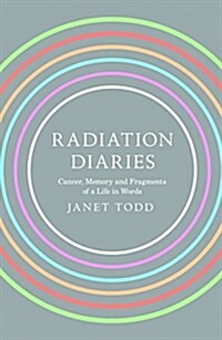 Radiation Diaries : Cancer, Memory and Fragments of a Life in Words (Paperback)