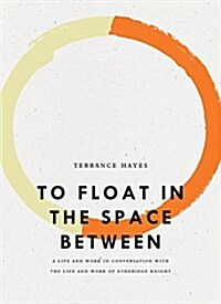 To Float in the Space Between: A Life and Work in Conversation with the Life and Work of Etheridge Knight (Paperback)