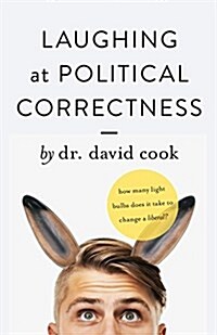 Laughing at Political Correctness: How Many Lightbulbs Does It Take to Change a Liberal? (Paperback)
