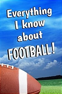 Everything I Know about Football!: Blank Journal & Gag Gift (Paperback)