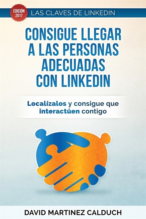 Consigue Llegar a Las Personas Adecuadas Con Linkedin: Localizalos y Consigue Que Interactuen Contigo (Paperback)