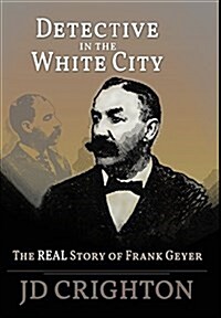 Detective in the White City: The Real Story of Frank Geyer (Hardcover)