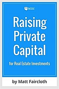 Raising Private Capital: Building Your Real Estate Empire Using Other Peoples Money (Paperback)
