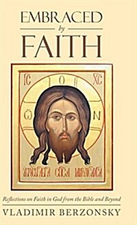 Embraced by Faith: Reflections on Faith in God from the Bible and Beyond (Hardcover)