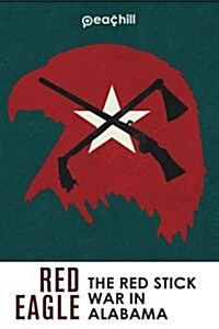 Red Eagle: The Red Stick War of Alabama (Paperback)
