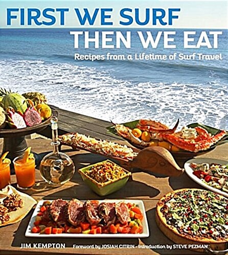First We Surf, Then We Eat: Recipes from a Lifetime of Surf Travel (Hardcover)