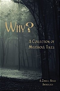 Why? a Collection of Mysterious Tales: A Zimbell House Anthology (Paperback)