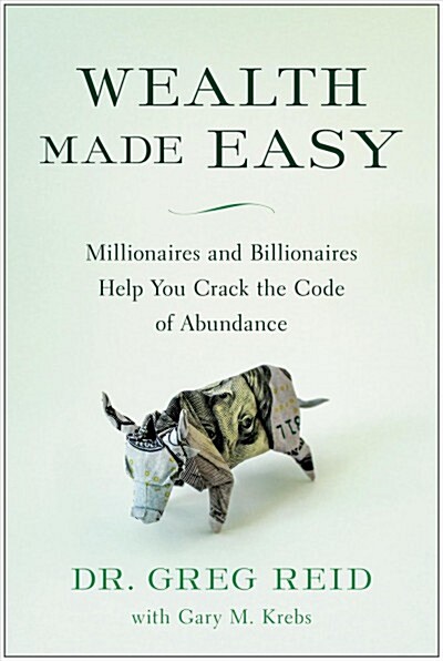 Wealth Made Easy: Millionaires and Billionaires Help You Crack the Code to Getting Rich (Hardcover)