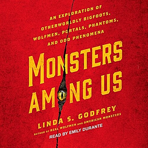 Monsters Among Us: An Exploration of Otherworldly Bigfoots, Wolfmen, Portals, Phantoms, and Odd Phenomena (Audio CD)