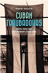 Cuban Troubadours: Nueva Trova and Contemporary Cuban Song (Paperback)