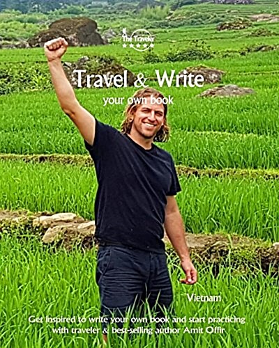 Travel & Write Your Own Book - Vietnam: Get Inspired to Write Your Own Book and Start Practicing with Traveler & Best-Selling Author Amit Offir (Paperback)
