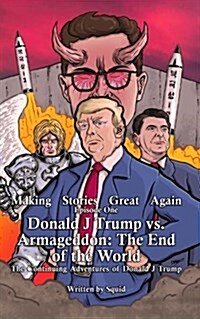 Donald J Trump Vs Armageddon: The End of the World: The Continuing Adventures of Donald J Trump (Paperback)