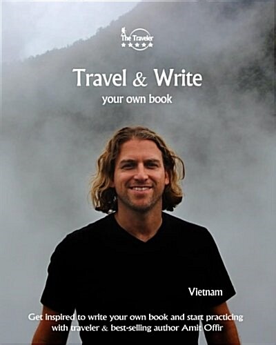 Travel & Write Your Own Book - Vietnam: Get Inspired to Write Your Own Book and Start Practicing with Traveler & Best-Selling Author Amit Offir (Paperback)