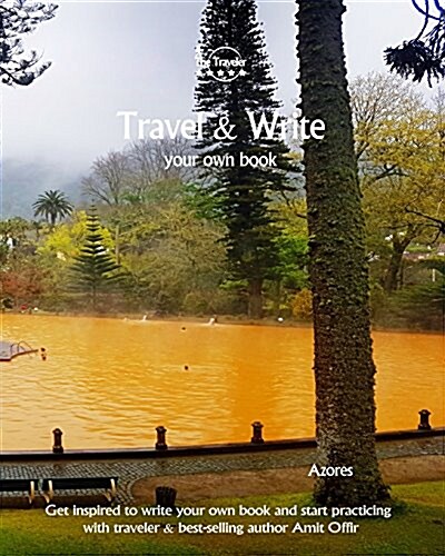 Travel & Write Your Own Book - Azores: Get Inspired to Write Your Own Book and Start Practicing with Traveler & Best-Selling Author Amit Offir (Paperback)