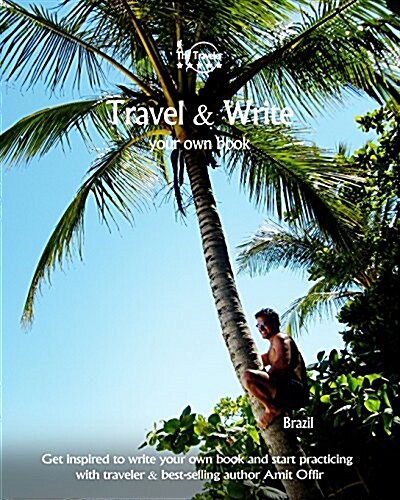 Travel & Write Your Own Book - Brazil: Get Inspired to Write Your Own Book and Start Practicing with Traveler & Best-Selling Author Amit Offir (Paperback)