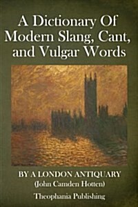 A Dictionary of Modern Slang, Cant, and Vulgar Words (Paperback)