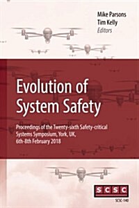 Evolution of System Safety: Proceedings of the Twenty-Sixth Safety-Critical Systems Symposium, York, UK, 6th-8th February 2018 (Paperback)