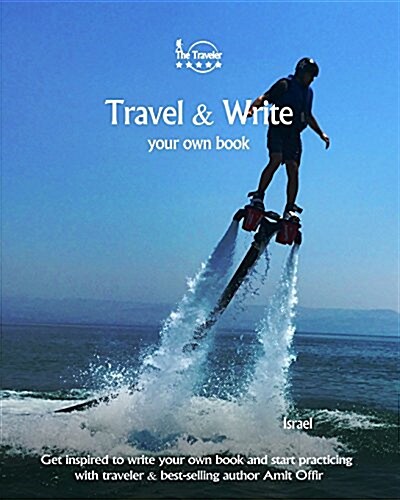 Travel & Write Your Own Book - Israel: Get Inspired to Write Your Own Book and Start Practicing with Traveler & Best-Selling Author Amit Offir (Paperback)