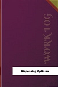 Dispensing Optician Work Log: Work Journal, Work Diary, Log - 126 Pages, 6 X 9 Inches (Paperback)