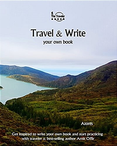 Travel & Write Your Own Book - Azores: Get Inspired to Write Your Own Book and Start Practicing with Traveler & Best-Selling Author Amit Offir (Paperback)