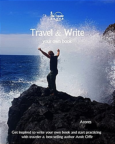 Travel & Write Your Own Book - Azores: Get Inspired to Write Your Own Book and Start Practicing with Traveler & Best-Selling Author Amit Offir (Paperback)