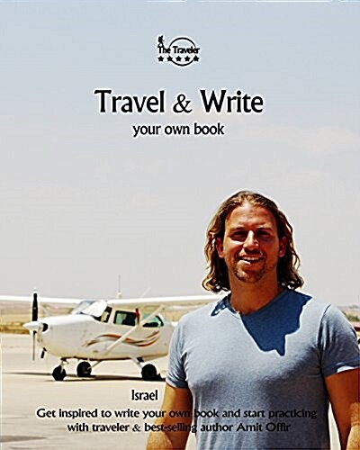 Travel & Write Your Own Book - Israel: Get Inspired to Write Your Own Book and Start Practicing with Traveler & Best-Selling Author Amit Offir (Paperback)