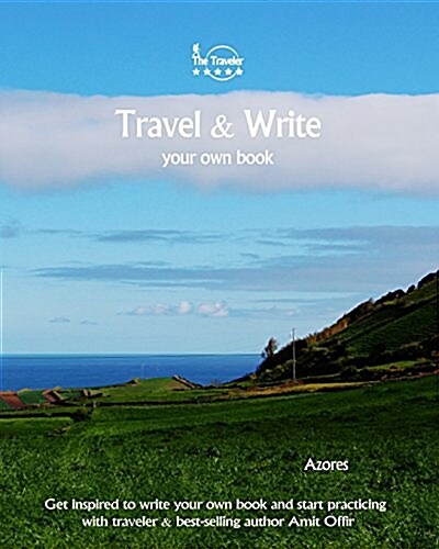 Travel & Write Your Own Book - Azores: Get Inspired to Write Your Own Book and Start Practicing with Traveler & Best-Selling Author Amit Offir (Paperback)