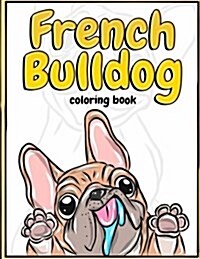 French Bulldog Coloring Book: Lovely Puppies & Dazzling Dogs Coloring Book for Kids, Teens and Adults - Frenchie Bulldog Gift for Dog Lovers (Paperback)