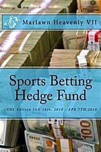 Sports Betting Hedge Fund: (Nhl Edition Jan 16th, 2018 - Apr 7th,2018 (Paperback)