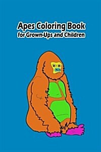 Apes Coloring Book for Grown-Ups and Children: 45+ Apes Pictures to Color and for Fun, Let Your Imagination Run Wild (Paperback)