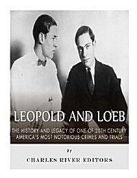 Leopold and Loeb: The History and Legacy of One of 20th Century Americas Most Notorious Crimes and Trials (Paperback)