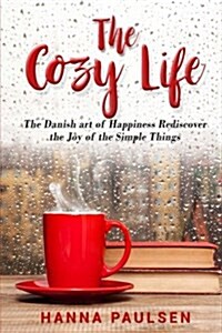 The Cozy Life: The Danish Art of Happiness Rediscover the Joy of the Simple Things (Paperback)