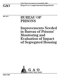 Bureau of Prisons: Improvements Needed in Bureau of Prisons Monitoring and Evaluation of Impact of Segregated Housing (Paperback)