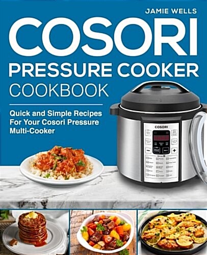 Cosori Pressure Cooker Cookbook: The Complete Cosori Pressure Cooker Recipe Book (Paperback)
