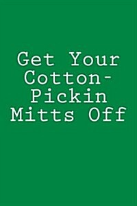 Get Your Cotton-Pickin Mitts Off: Journal / Notebook, 150 Lined Pages, Glossy Softcover, 6 X 9 (Paperback)