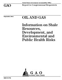 Oil and Gas: Information on Shale Resources, Development, and Environmental and Public Health Risks (Paperback)