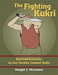 The Fighting Kukri: Illustrated Lessons on the Gurkha Combat Knife (Paperback)