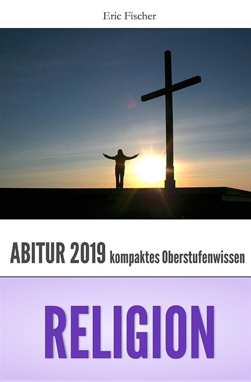Abiturwissen Religion: Kompaktes Oberstufenwissen Zur Vorbereitung Auf Das Abitur 2019 (Klausuren- Und Abiturtraining) (Paperback)