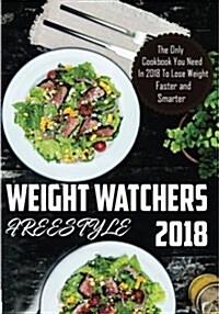 Weight Watchers Freestyle: The Only Cookbook You Need in 2018 to Lose Weight Faster and Smarter with Weight Watchers Smart Points Recipes (Paperback)