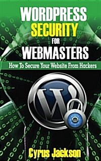 Wordpress Security for Webmasters: How to Secure Your Website from Hackers (Paperback)